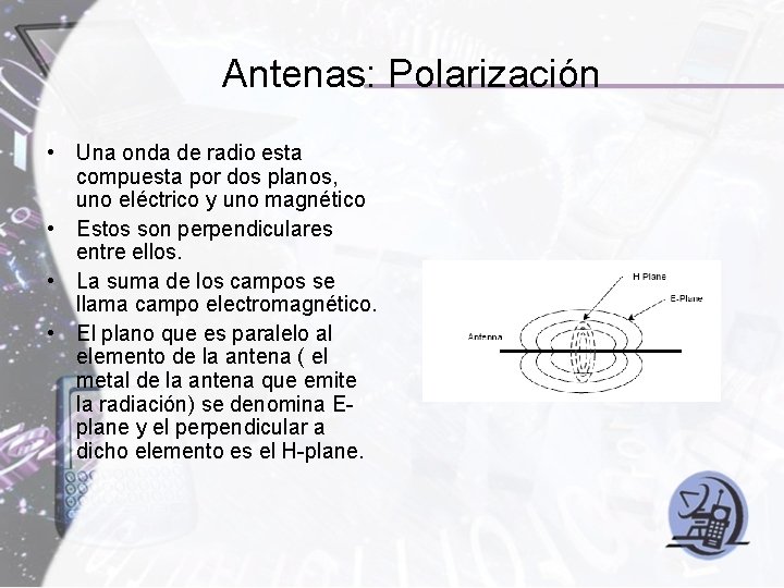 Antenas: Polarización • Una onda de radio esta compuesta por dos planos, uno eléctrico