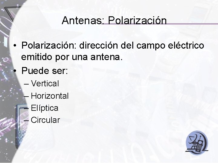 Antenas: Polarización • Polarización: dirección del campo eléctrico emitido por una antena. • Puede