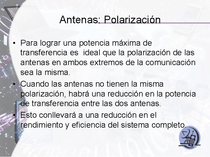 Antenas: Polarización • Para lograr una potencia máxima de transferencia es ideal que la