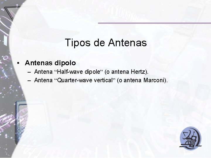 Tipos de Antenas • Antenas dipolo – Antena “Half-wave dipole” (o antena Hertz). –