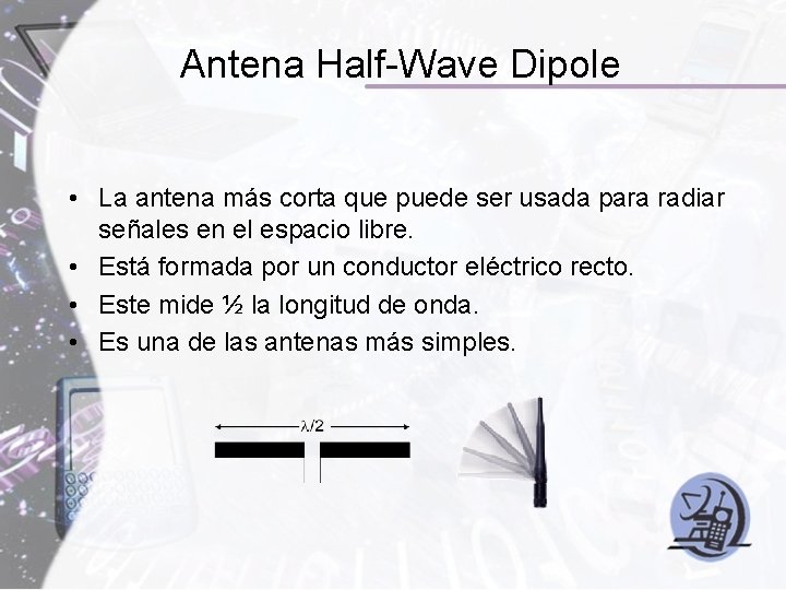 Antena Half-Wave Dipole • La antena más corta que puede ser usada para radiar