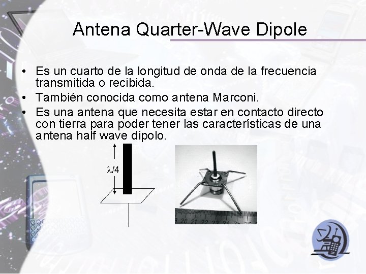 Antena Quarter-Wave Dipole • Es un cuarto de la longitud de onda de la