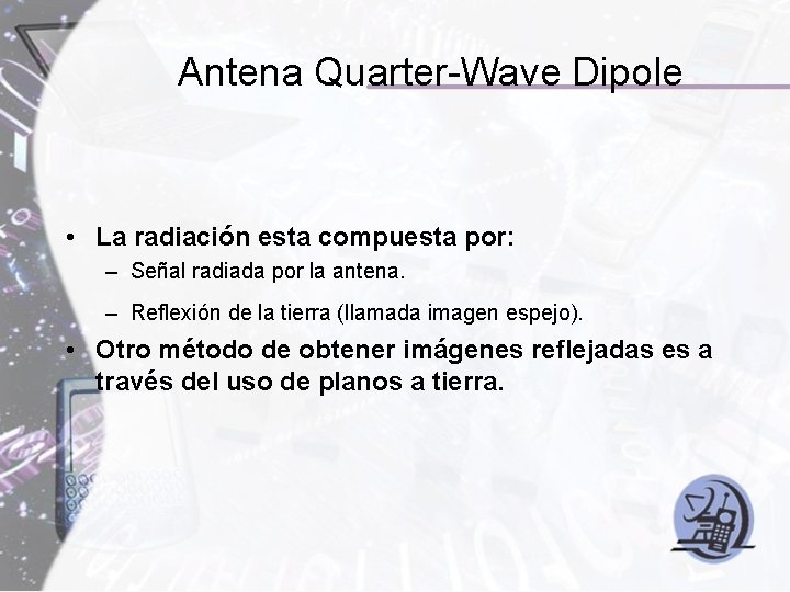 Antena Quarter-Wave Dipole • La radiación esta compuesta por: – Señal radiada por la
