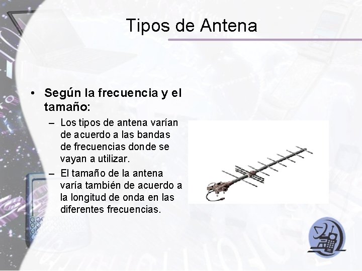 Tipos de Antena • Según la frecuencia y el tamaño: – Los tipos de