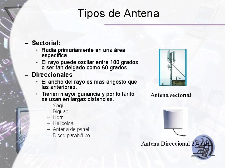 Tipos de Antena – Sectorial: • Radia primariamente en una área específica • El