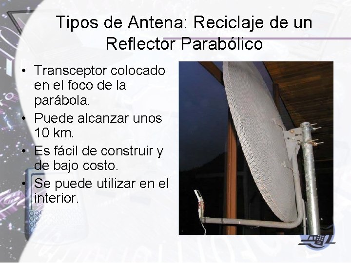 Tipos de Antena: Reciclaje de un Reflector Parabólico • Transceptor colocado en el foco