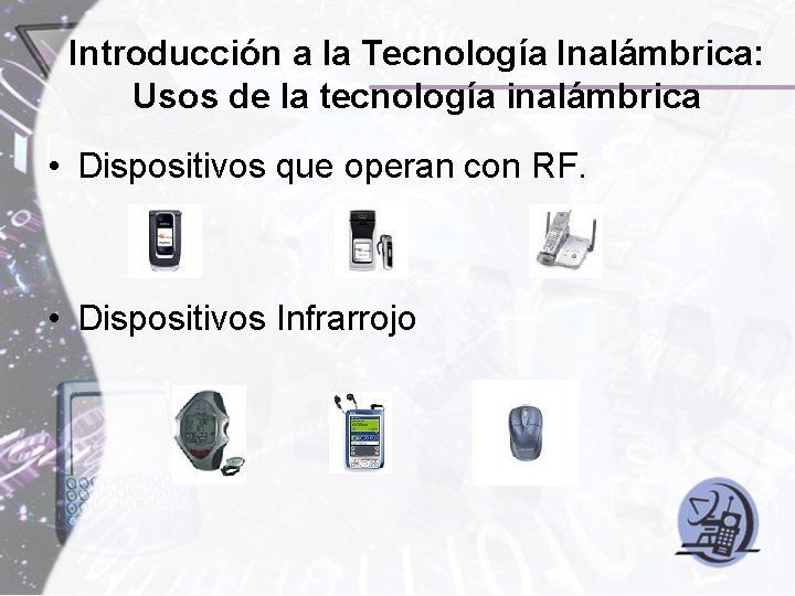 Introducción a la Tecnología Inalámbrica: Usos de la tecnología inalámbrica • Dispositivos que operan