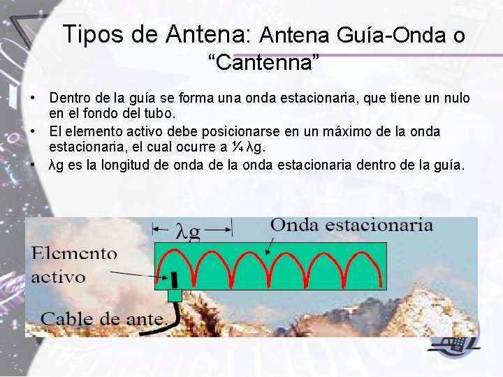 Tipos de Antena: Antena Guía-Onda o “Cantenna” • Dentro de la guía se forma