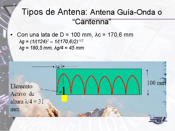 Tipos de Antena: Antena Guía-Onda o “Cantenna” • Con una lata de D =