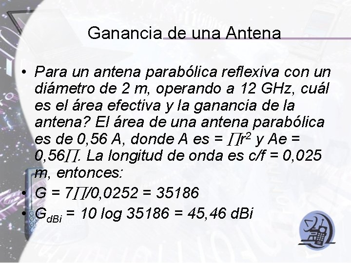 Ganancia de una Antena • Para un antena parabólica reflexiva con un diámetro de