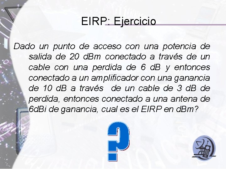 EIRP: Ejercicio Dado un punto de acceso con una potencia de salida de 20