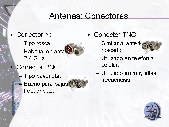 Antenas: Conectores • Conector N: – Tipo rosca. – Habitual en antenas de 2,