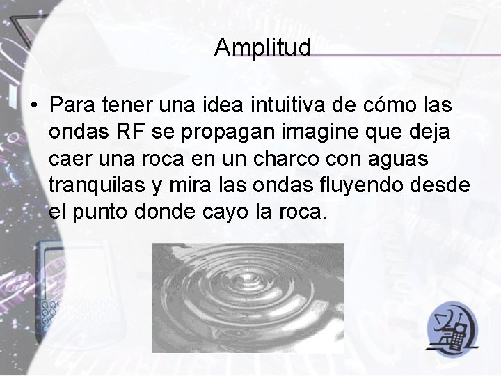 Amplitud • Para tener una idea intuitiva de cómo las ondas RF se propagan