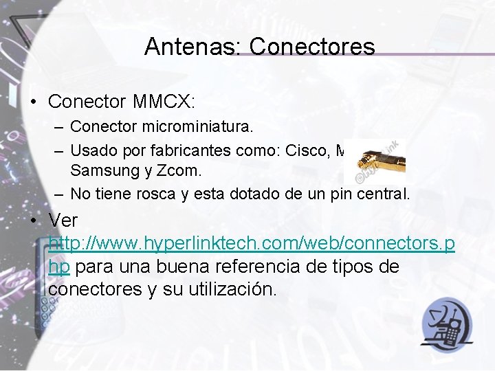 Antenas: Conectores • Conector MMCX: – Conector microminiatura. – Usado por fabricantes como: Cisco,