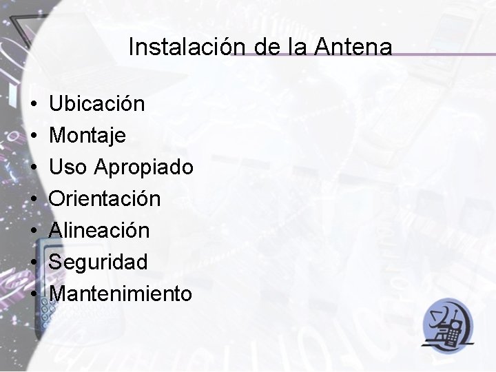 Instalación de la Antena • • Ubicación Montaje Uso Apropiado Orientación Alineación Seguridad Mantenimiento
