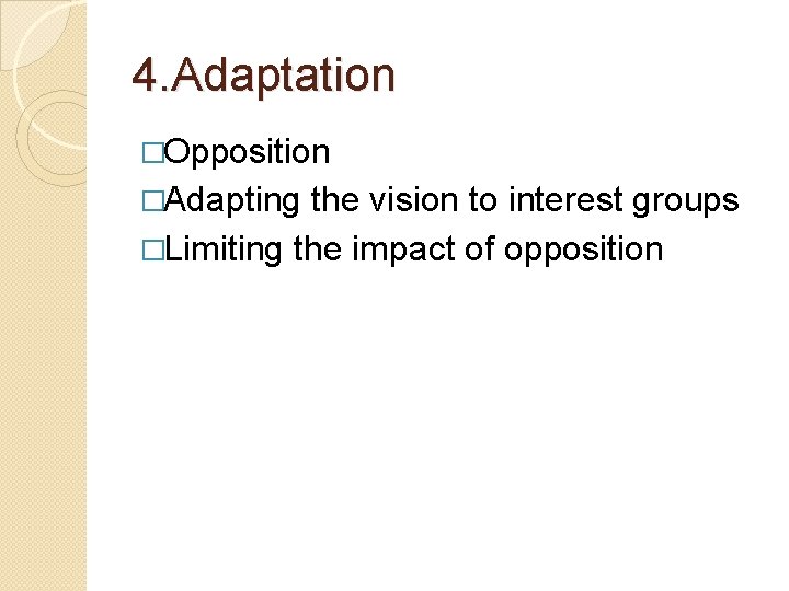 4. Adaptation �Opposition �Adapting the vision to interest groups �Limiting the impact of opposition
