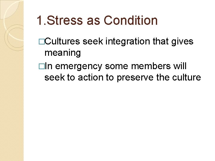 1. Stress as Condition �Cultures seek integration that gives meaning �In emergency some members