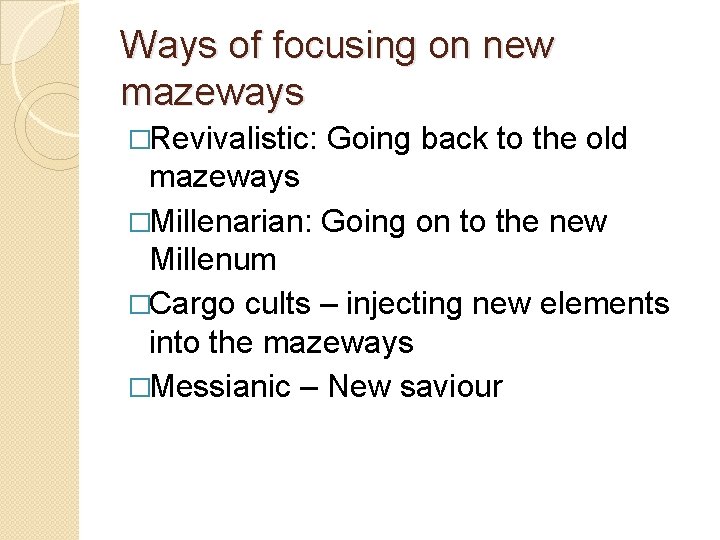 Ways of focusing on new mazeways �Revivalistic: Going back to the old mazeways �Millenarian: