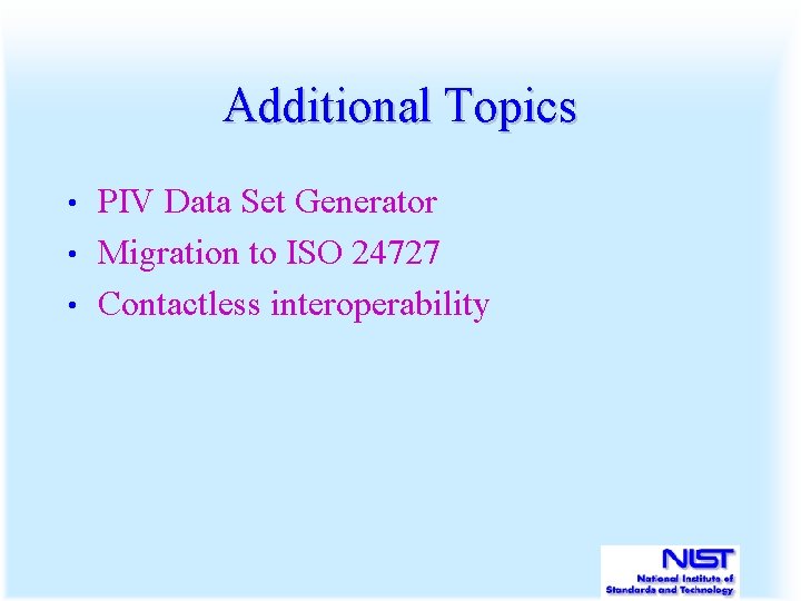 Additional Topics PIV Data Set Generator • Migration to ISO 24727 • Contactless interoperability