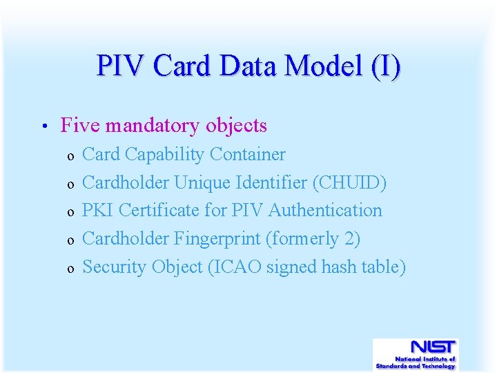 PIV Card Data Model (I) • Five mandatory objects o o o Card Capability