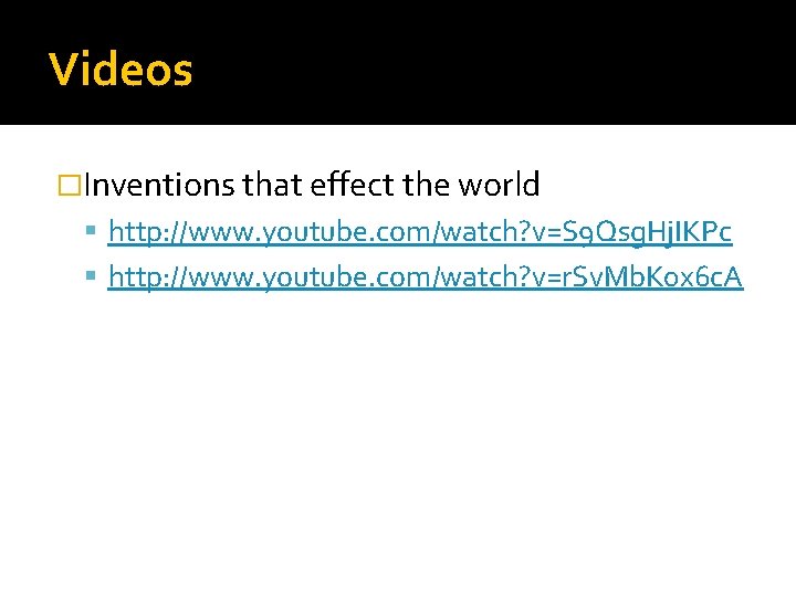 Videos �Inventions that effect the world http: //www. youtube. com/watch? v=S 9 Qsg. Hj.