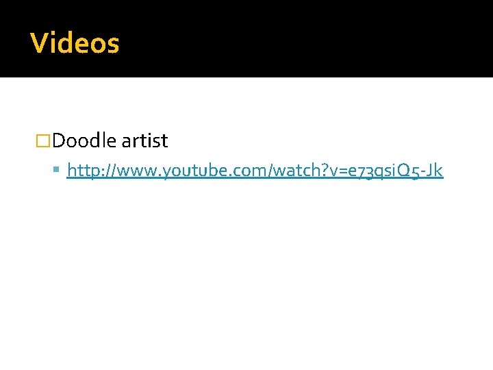 Videos �Doodle artist http: //www. youtube. com/watch? v=e 73 qsi. Q 5 -Jk 