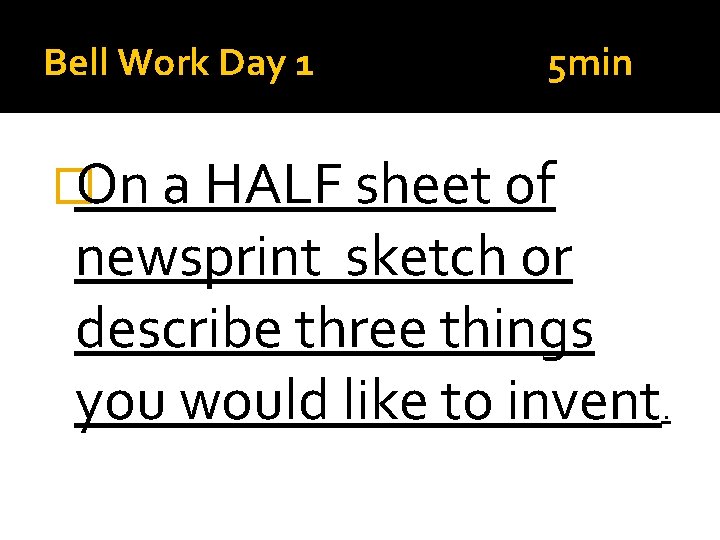 Bell Work Day 1 5 min �On a HALF sheet of newsprint sketch or
