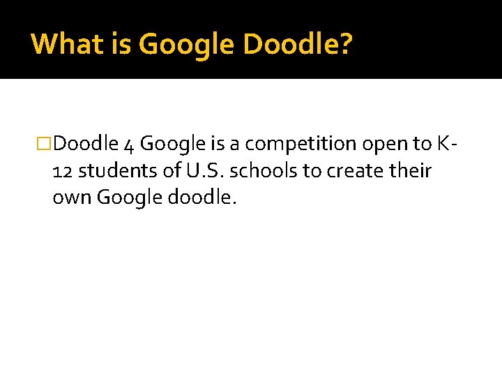 What is Google Doodle? �Doodle 4 Google is a competition open to K- 12