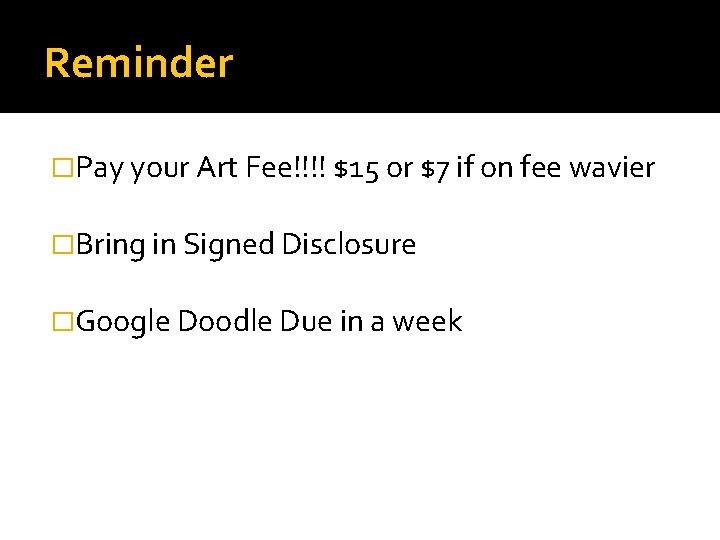Reminder �Pay your Art Fee!!!! $15 or $7 if on fee wavier �Bring in