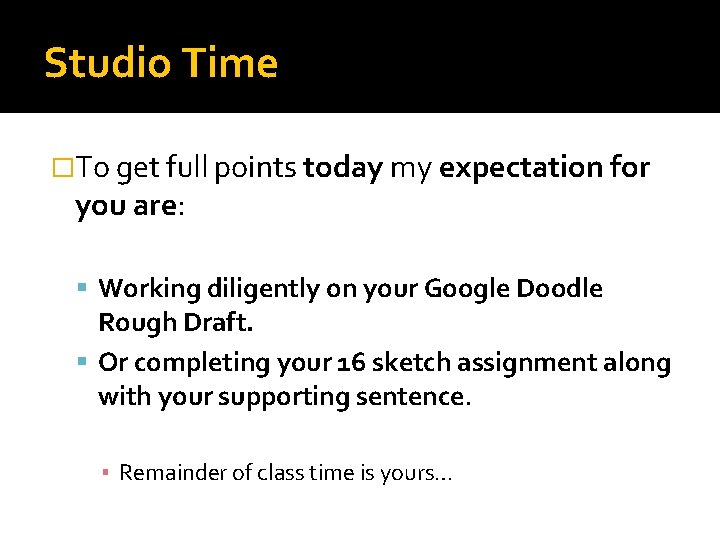 Studio Time �To get full points today my expectation for you are: Working diligently