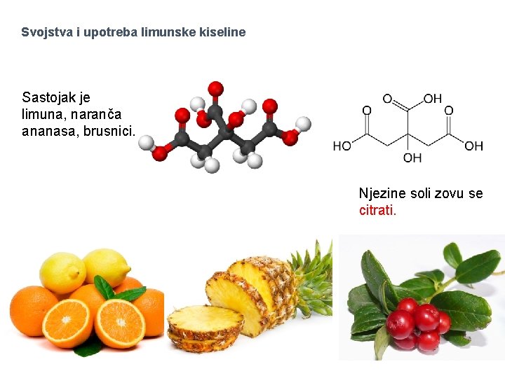 Svojstva i upotreba limunske kiseline Sastojak je limuna, naranča ananasa, brusnici. Njezine soli zovu