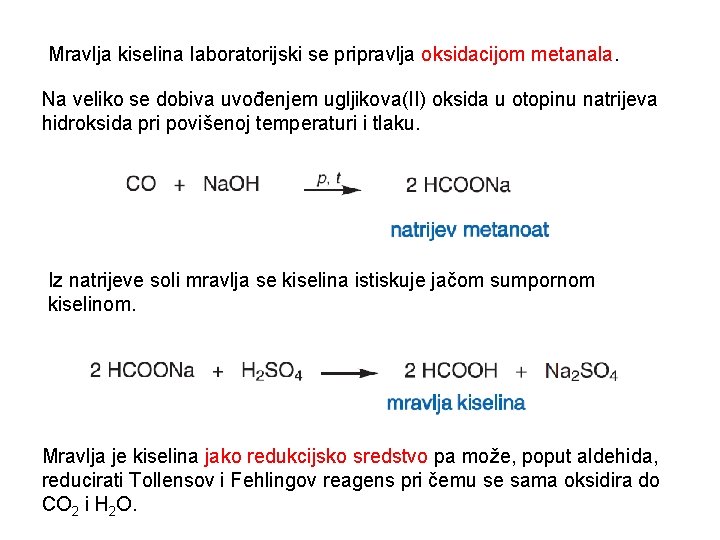Mravlja kiselina laboratorijski se pripravlja oksidacijom metanala. Na veliko se dobiva uvođenjem ugljikova(II) oksida