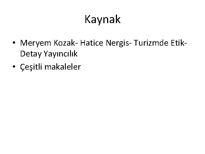 Kaynak • Meryem Kozak Hatice Nergis Turizmde Etik Detay Yayıncılık • Çeşitli makaleler 