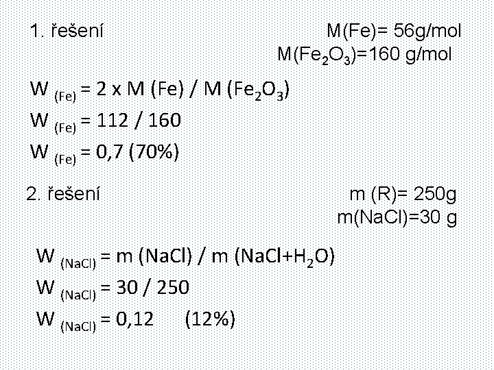 1. řešení M(Fe)= 56 g/mol M(Fe 2 O 3)=160 g/mol W (Fe) = 2