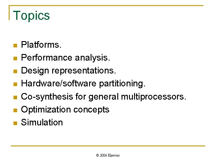 Topics n n n n Platforms. Performance analysis. Design representations. Hardware/software partitioning. Co-synthesis for
