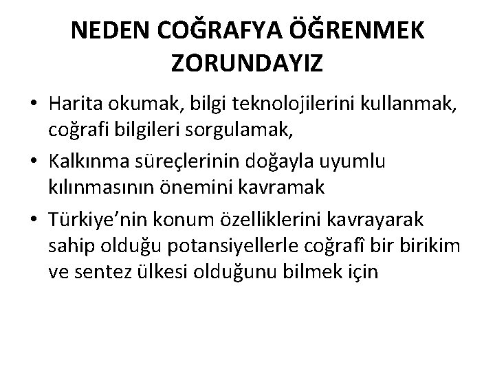 NEDEN COĞRAFYA ÖĞRENMEK ZORUNDAYIZ • Harita okumak, bilgi teknolojilerini kullanmak, coğrafi bilgileri sorgulamak, •