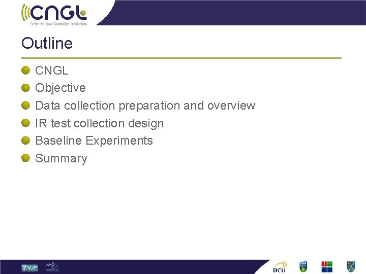 Outline CNGL Objective Data collection preparation and overview IR test collection design Baseline Experiments