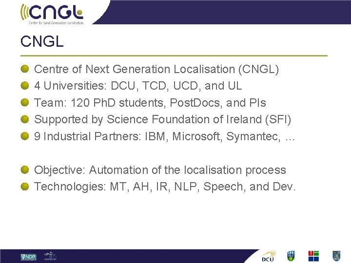 CNGL Centre of Next Generation Localisation (CNGL) 4 Universities: DCU, TCD, UCD, and UL