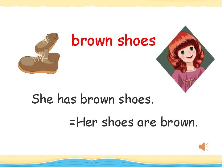 brown shoes She has brown shoes. =Her shoes are brown. 