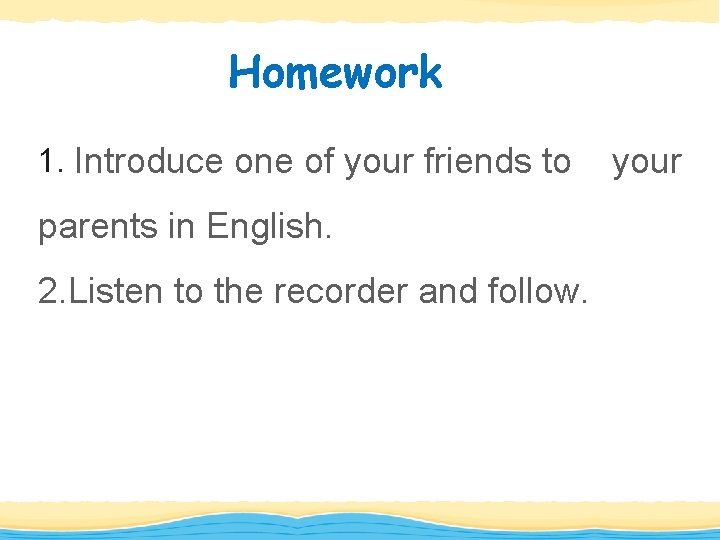 Homework 1. Introduce one of your friends to parents in English. 2. Listen to