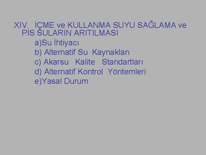 XIV. İÇME ve KULLANMA SUYU SAĞLAMA ve PİS SULARIN ARITILMASI a)Su İhtiyacı b) Alternatif