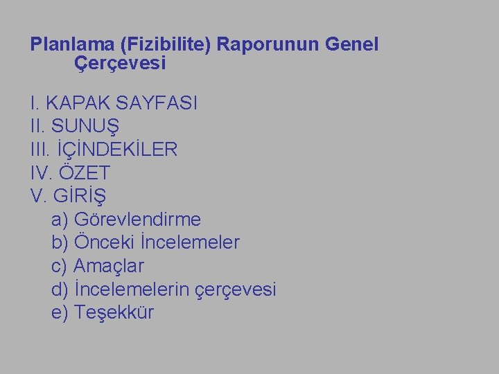 Planlama (Fizibilite) Raporunun Genel Çerçevesi I. KAPAK SAYFASI II. SUNUŞ III. İÇİNDEKİLER IV. ÖZET