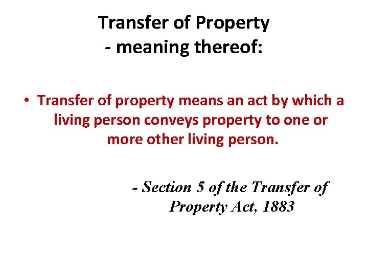 Transfer of Property - meaning thereof: • Transfer of property means an act by
