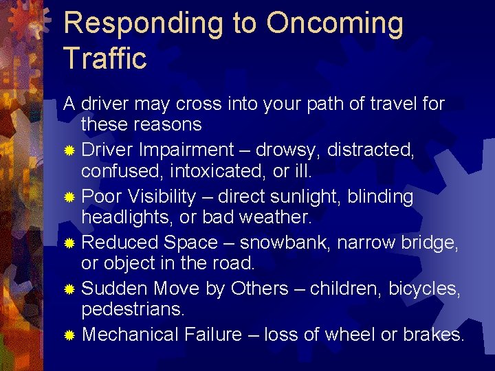 Responding to Oncoming Traffic A driver may cross into your path of travel for Responding to Oncoming Traffic A driver may cross into your path of travel for