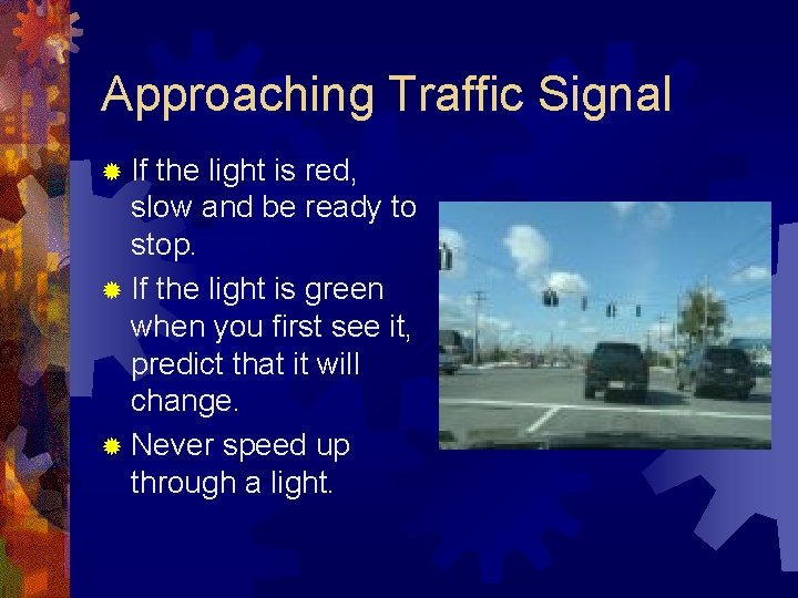 Approaching Traffic Signal ® If the light is red, slow and be ready to