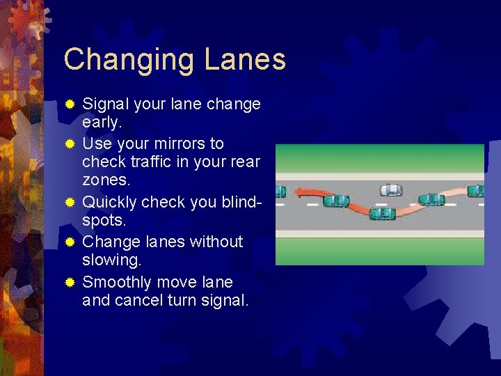 Changing Lanes ® ® ® Signal your lane change early. Use your mirrors to