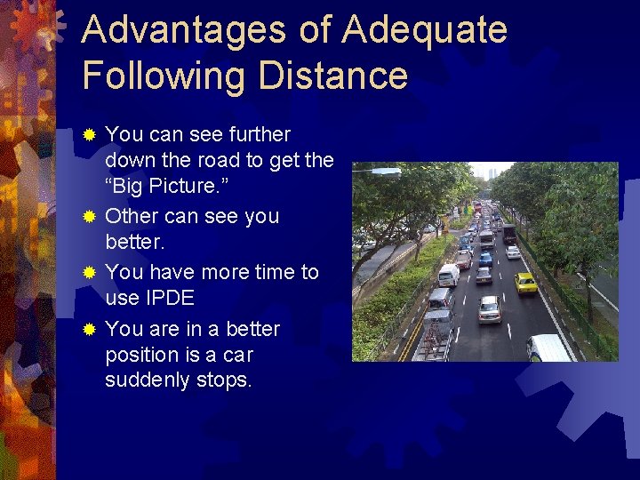 Advantages of Adequate Following Distance You can see further down the road to get