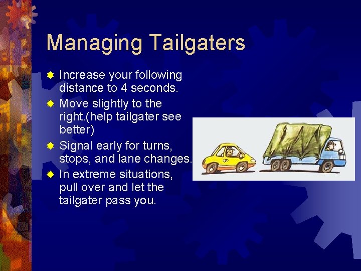 Managing Tailgaters Increase your following distance to 4 seconds. ® Move slightly to the