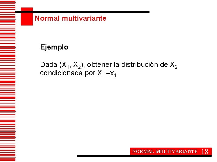 Normal multivariante Ejemplo Dada (X 1, X 2), obtener la distribución de X 2