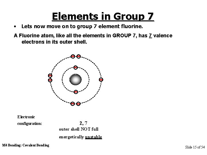 Elements in Group 7 • Lets now move on to group 7 element fluorine.